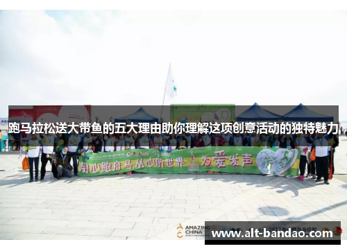 跑马拉松送大带鱼的五大理由助你理解这项创意活动的独特魅力