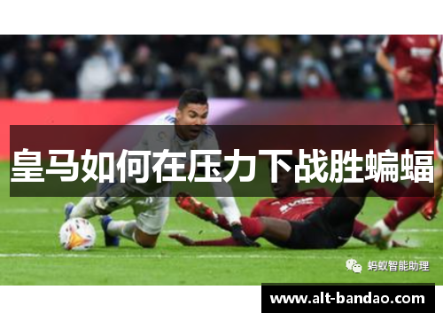 皇马如何在压力下战胜蝙蝠